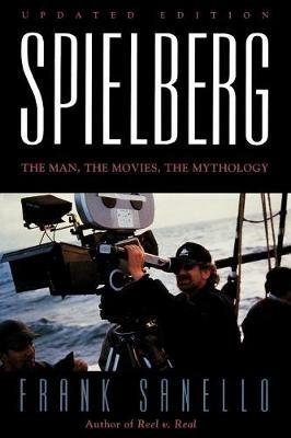 Spielberg: The Man, the Movies, the Mythology - Frank Sanello - cover