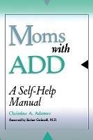 Moms with ADD: A Self-Help Manual - Christine Adamec - cover