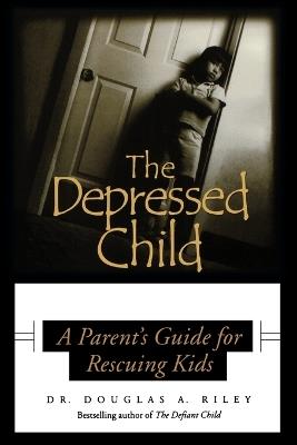 Depressed Child: A Parent's Guide for Rescusing Kids - Dougals A. Riley - cover