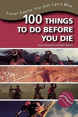 100 Things to Do Before You Die: Travel Events You Just Can't Miss - Dave Freeman,Neil Teplica - cover