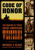 Code of Honor: The Making of Three Great American Westerns