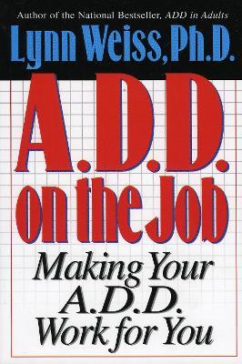 A.D.D. on the Job: Making Your A.D.D. Work for You - Lynn Weiss - cover