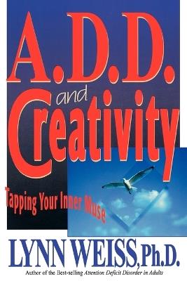 A.D.D. and Creativity: Tapping Your Inner Muse - Lynn Weiss - cover