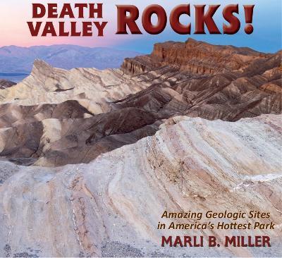 Death Valley Rocks!: A Guide to Forty Amazing Geologic Sites - Marli Miller - cover