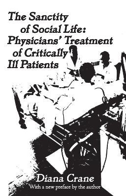 The Sanctity of Social Life: Physicians Treatment of Critically Ill Patients - Diana Crane - cover