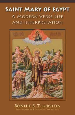 Saint Mary of Egypt: A Modern Verse Life and Interpretation - Bonnie B. Thurston - cover