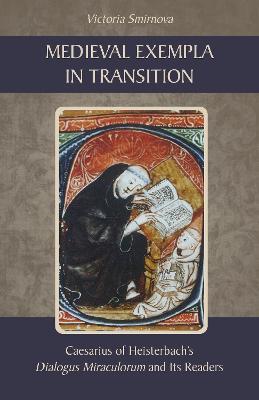 Medieval Exempla in Transition: Caesarius of Heisterbach's Dialogus Miraculorum and Its Readers - Victoria Smirnova - cover