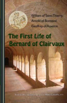 The First Life of Bernard of Clairvaux - William of Saint-Thierry,Arnold of Bonneval,Geoffrey of Auxerre - cover