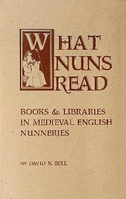 What Nuns Read: Books and Libraries in Medieval English Nunneries Volume 158 - David N Bell - cover