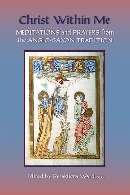 Christ Within Me: Prayers and Meditations from the Anglo-Saxon Tradition - cover