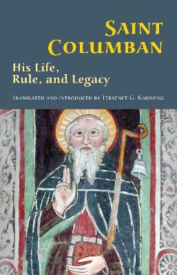 Saint Columban: His Life, Rule, and Legacy - Terrence G. Kardong - cover
