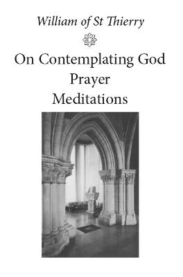 On Contemplating God, Prayer, Meditations - William of Saint-Thierry - cover