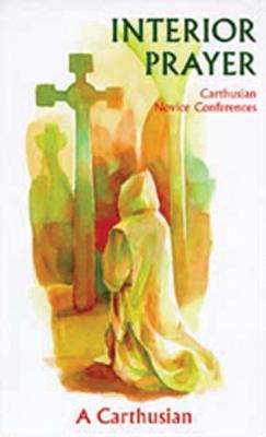 Interior Prayer: Carthusian Novice Conferences - A Carthusian - cover