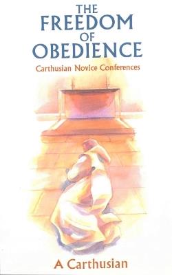 The Freedom Of Obedience: Carthusian Novice Conferences - A Carthusian - cover