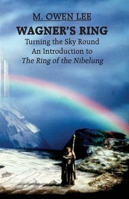 Wagner's Ring: Turning the Sky Around - M. Owen Lee - cover