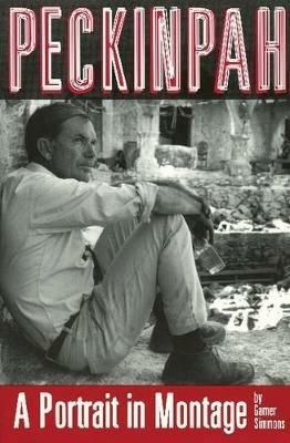 Peckinpah: A Portrait in Montage - Garner Simmons - cover