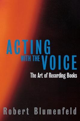 Acting with the Voice: The Art of Recording Books - Robert Blumenfeld - cover