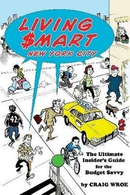 Living $mart New York City: The Ultimate Insider's Guide for the Budget Savvy - Craig Wroe - cover