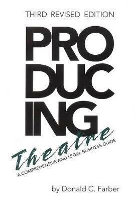 Producing Theatre: A Comprehensive Legal and Business Guide - Donald C. Farber - cover