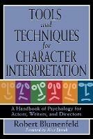 Tools and Techniques for Character Interpretation: A Handbook of Psychology for Actors, Writers and Directors - Robert Blumenfeld - cover