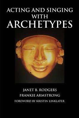 Acting and Singing with Archetypes - Janet B. Rodgers - cover