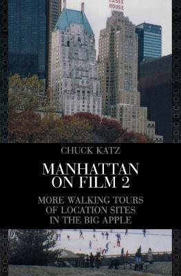 Manhattan on Film 2: More Walking Tours of Location Sites in the Big Apple - Chuck Katz - cover