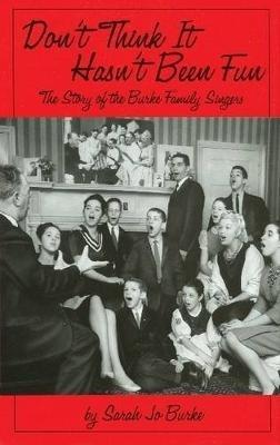 Don't Think It Hasn't Been Fun: The Story of the Burke Family Singers - Sarah Jo Burke - cover