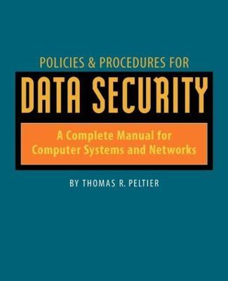 Policies and Procedures for Data Security: A Complete Manual for Computer Systems and Networks - Thomas Peltier - cover