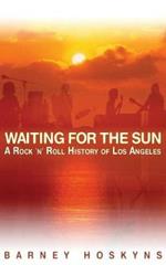 Waiting for the Sun: A Rock & Roll History of Los Angeles