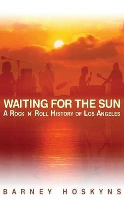 Waiting for the Sun: A Rock & Roll History of Los Angeles - Barney Hoskyns - cover