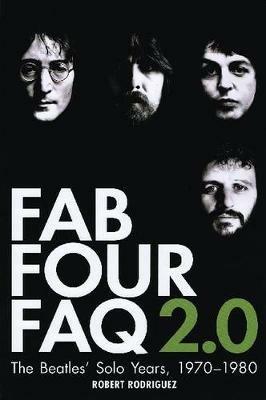 Fab Four FAQ 2.0: The Beatles' Solo Years: 1970-1980 - Robert Rodriguez - cover