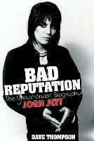 Bad Reputation: The Unauthorized Biography of Joan Jett - Dave Thompson - cover