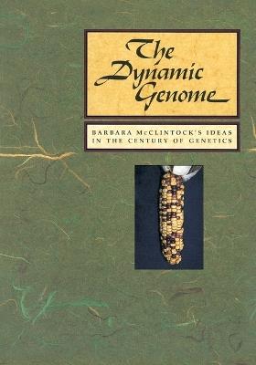 The Dynamic Genome: Barbara McClintock's Ideas in the Century of Genetics - cover