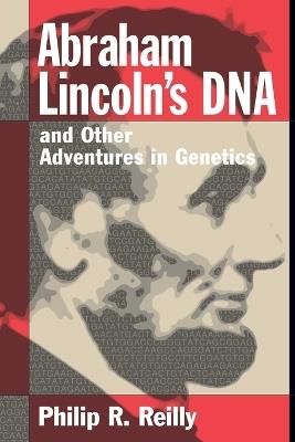 Abraham Lincoln's DNA and Other Adventures in Genetics - Philip R. Reilly - cover