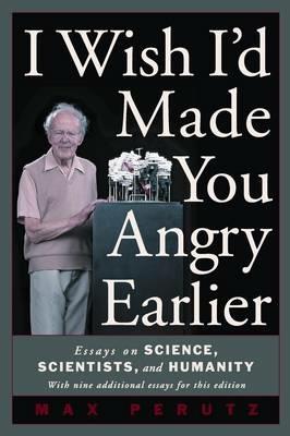 I Wish I'd Made You Angry Earlier: Essays on Science, Scientists and Humanity - M. F. Perutz - cover