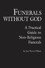 Funerals Without God: A Practical Guide to Non-Religious Funerals