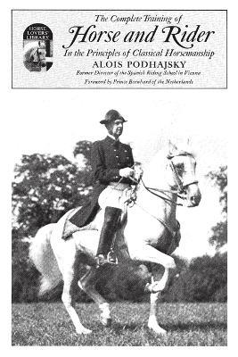The Complete Training of Horse and Rider in the Principles of Classical Horsemanship - Alois Podhajsky - cover