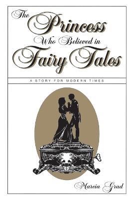 The Princess Who Believed in Fairy Tales: A Story for Modern Times - Marcia Grad - cover