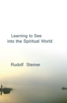 Learning to See into the Spiritual World - Rudolf Steiner - cover