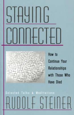 Staying Connected: How to Continue Your Relationship with Those Who Have Died - Rudolf Steiner - cover