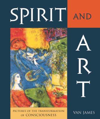 Spirit and Art: Pictures of the Transformation of Consciousness - Van James - cover