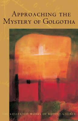 Approaching the Mystery of Golgotha: Ten Lectures Held in Various Cities in 1913-14 - Rudolf Steiner - cover