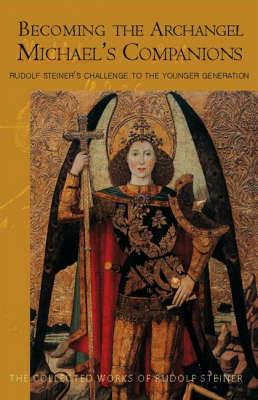 Becoming the Archangel Michael's Companion: Rudolf Steiner's Challenge to the Younger Generation - Rudolf Steiner - cover