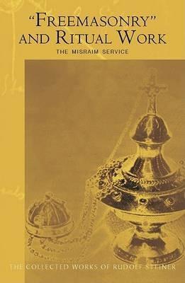 "Freemasonary" and Ritual Work: The Misraim Service - Texts and Documents from the Cognitive-Ritual Section of the Esoteric School 1904-1919 - Rudolf Steiner - cover