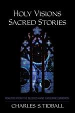 Holy Visions, Sacred Stories: Realities from the Blessed Anne Catherine Emmerich
