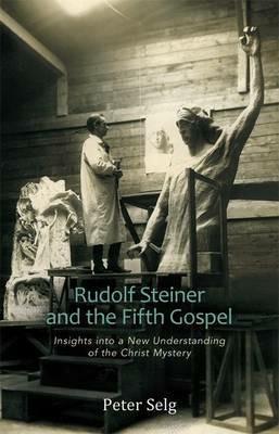 Rudolf Steiner and the Fifth Gospel: Insights into a New Understanding of the Christ Mystery - Peter Selg - cover