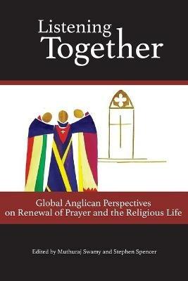 Listening Together: Global Anglican Perspectives on Renewal of Prayer and the Religious Life - Muthuraj Swamy,Stephen Spencer - cover