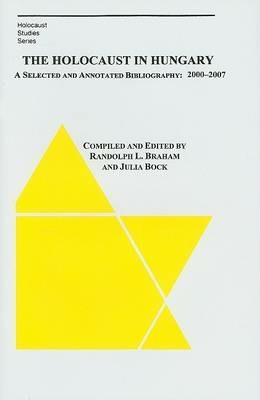 The Holocaust in Hungary – A Selected and Annotated Bibliography 2000 – 2007 - Randolph Braham,Bela Vago,Julie Bock - cover