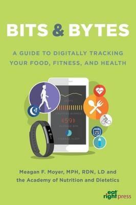 Bits & Bytes: A Guide to Digitally Tracking Your Food, Fitness, and Health - Meagen F. Moyer - cover