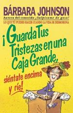 !Guarda tus tristezas en una caja grande, sientate encima y rie!